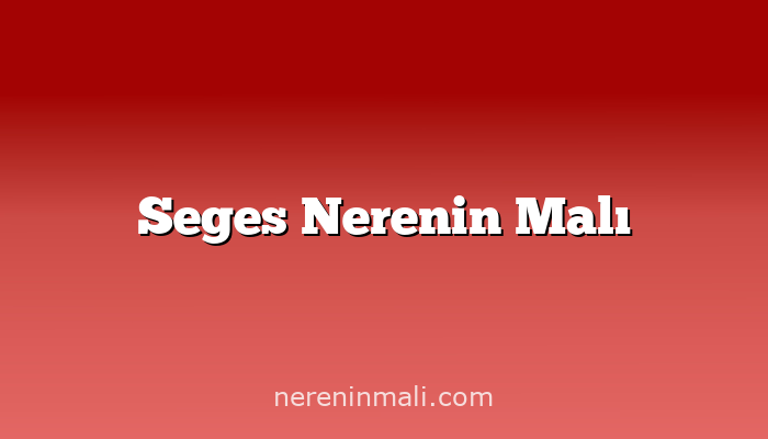 Seges Nerenin Malı