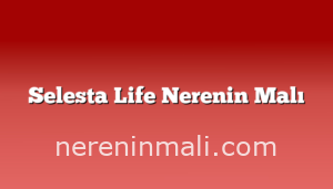 Selesta Life Nerenin Malı