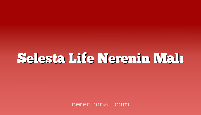 Selesta Life Nerenin Malı