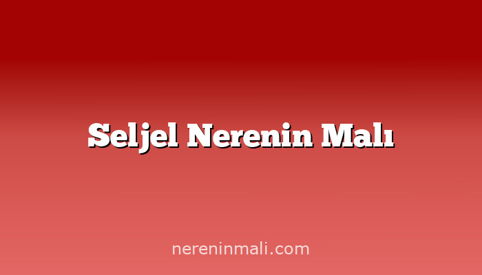 Seljel Nerenin Malı