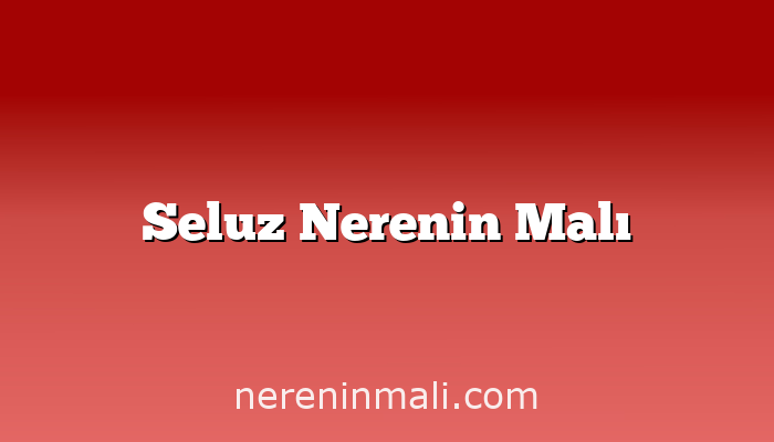 Seluz Nerenin Malı
