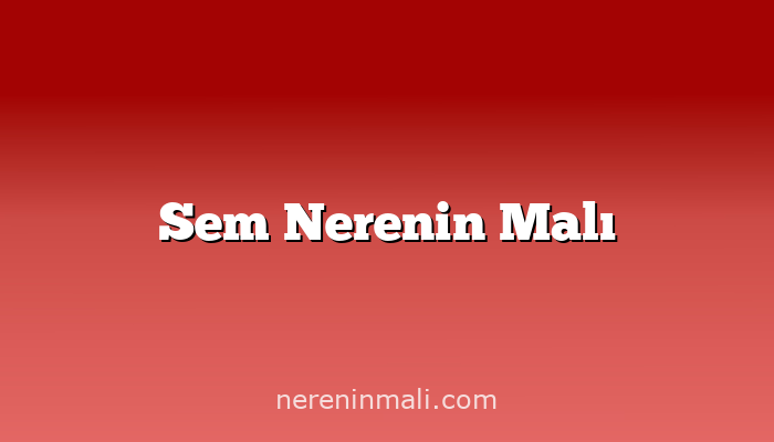 Sem Nerenin Malı