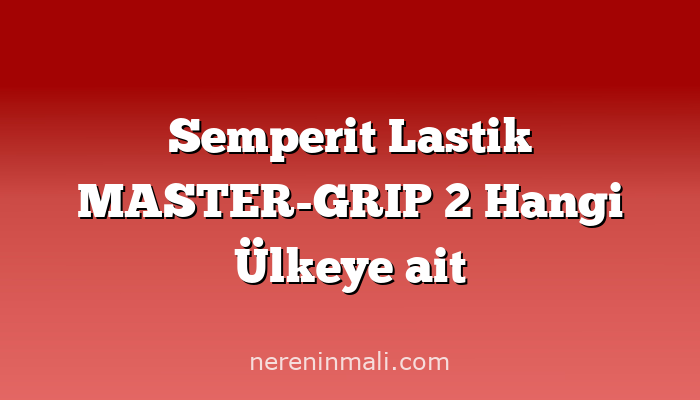 Semperit Lastik MASTER-GRIP 2 Hangi Ülkeye ait