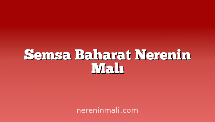 Semsa Baharat Nerenin Malı