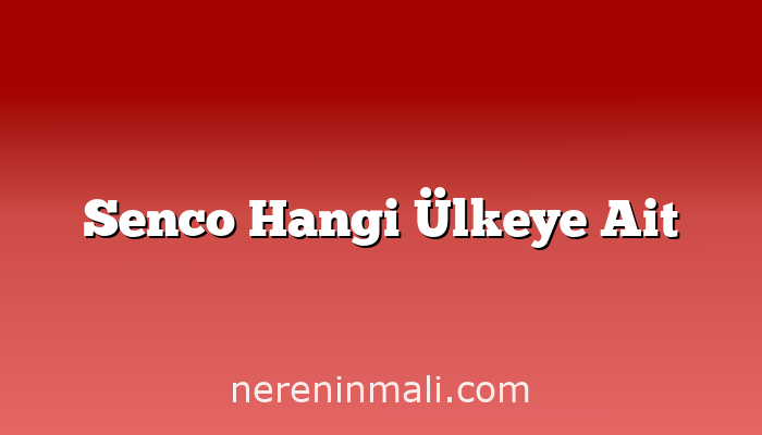 Senco Hangi Ülkeye Ait