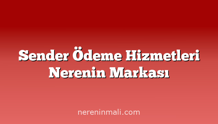 Sender Ödeme Hizmetleri Nerenin Markası