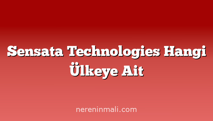 Sensata Technologies Hangi Ülkeye Ait