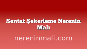 Sentat Şekerleme Nerenin Malı