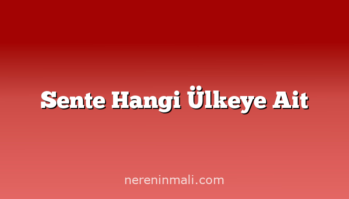 Sente Hangi Ülkeye Ait