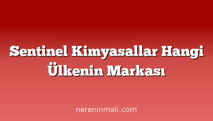 Sentinel Kimyasallar Hangi Ülkenin Markası