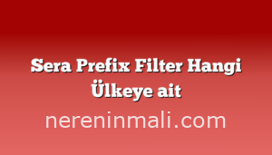 Sera Prefix Filter Hangi Ülkeye ait