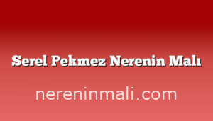 Serel Pekmez Nerenin Malı