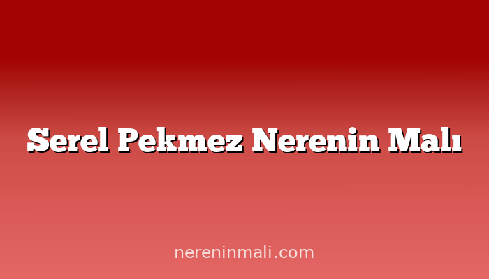 Serel Pekmez Nerenin Malı