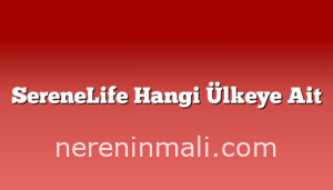 SereneLife Hangi Ülkeye Ait