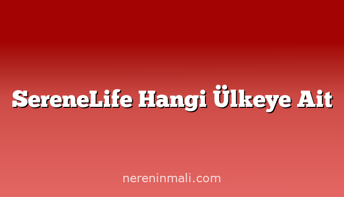 SereneLife Hangi Ülkeye Ait