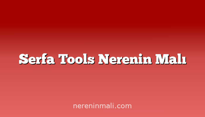 Serfa Tools Nerenin Malı