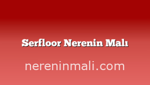 Serfloor Nerenin Malı