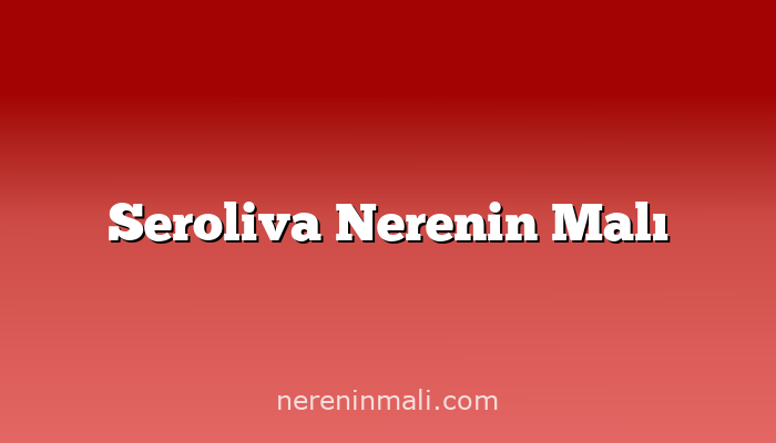 Seroliva Nerenin Malı