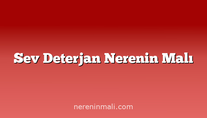 Sev Deterjan Nerenin Malı