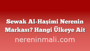 Sewak Al-Haşimi Nerenin Markası? Hangi Ülkeye Ait