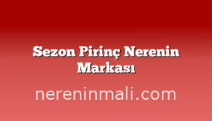 Sezon Pirinç Nerenin Markası