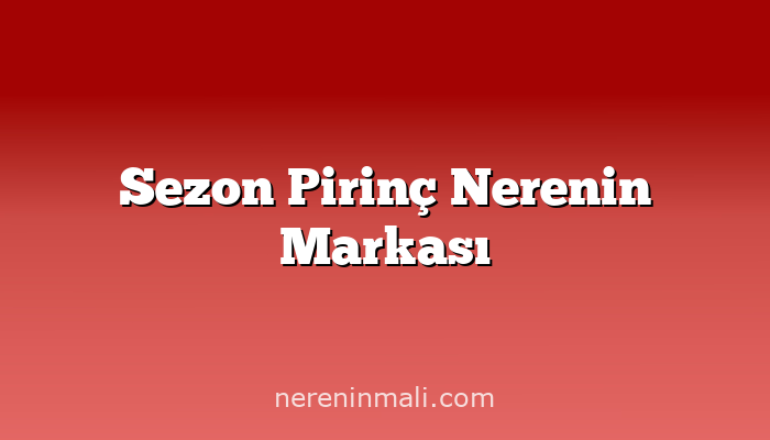 Sezon Pirinç Nerenin Markası