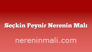 Seçkin Peynir Nerenin Malı