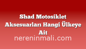 Shad Motosiklet Aksesuarları Hangi Ülkeye Ait