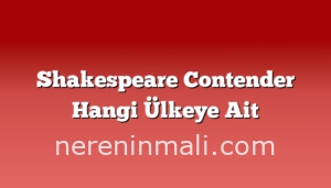 Shakespeare Contender Hangi Ülkeye Ait