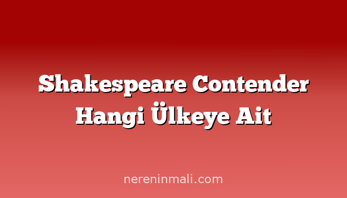 Shakespeare Contender Hangi Ülkeye Ait