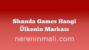 Shanda Games Hangi Ülkenin Markası