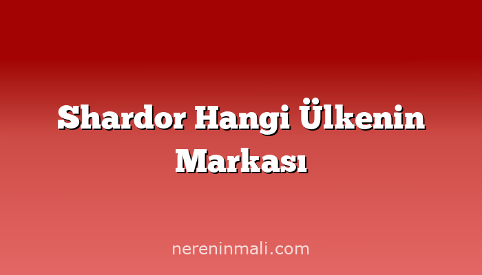 Shardor Hangi Ülkenin Markası