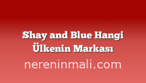 Shay and Blue Hangi Ülkenin Markası