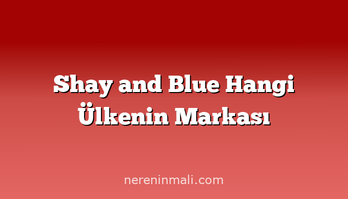 Shay and Blue Hangi Ülkenin Markası