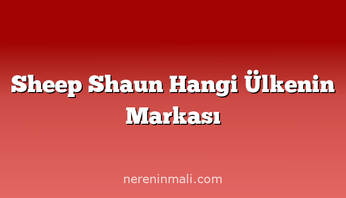 Sheep Shaun Hangi Ülkenin Markası