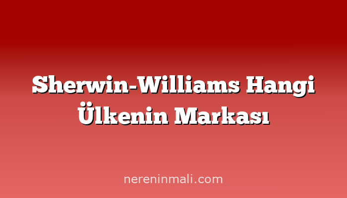 Sherwin-Williams Hangi Ülkenin Markası