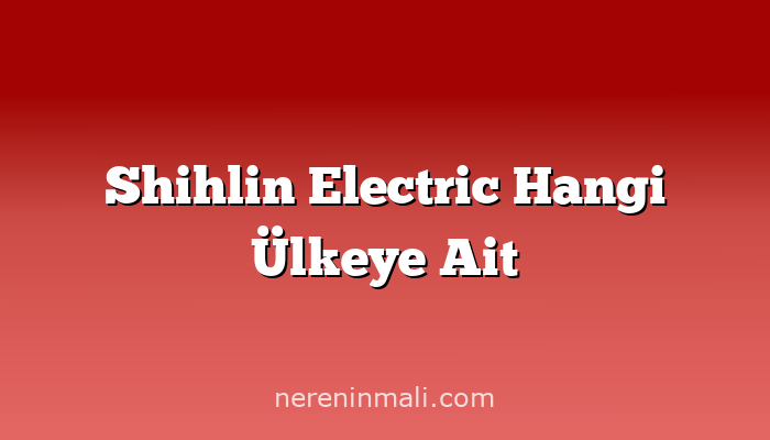 Shihlin Electric Hangi Ülkeye Ait