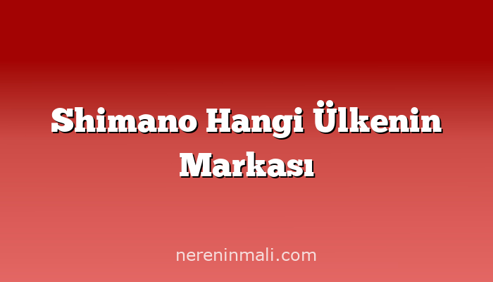 Shimano Hangi Ülkenin Markası