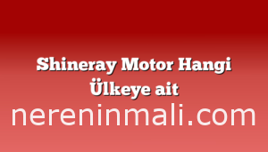 Shineray Motor Hangi Ülkeye ait