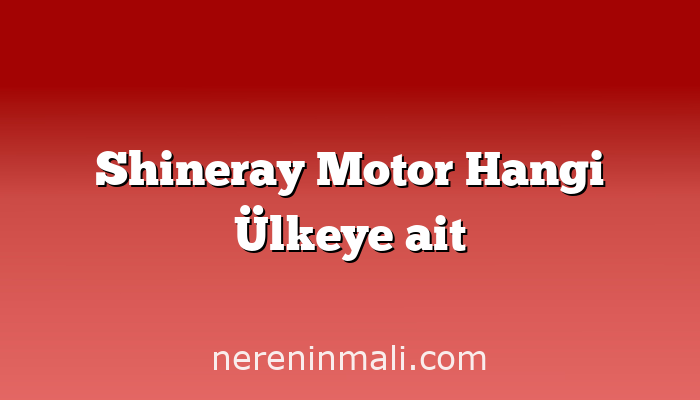 Shineray Motor Hangi Ülkeye ait