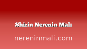 Shirin Nerenin Malı