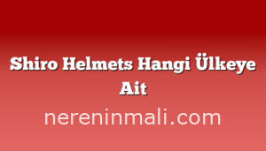 Shiro Helmets Hangi Ülkeye Ait