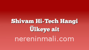 Shivam Hi-Tech Hangi Ülkeye ait