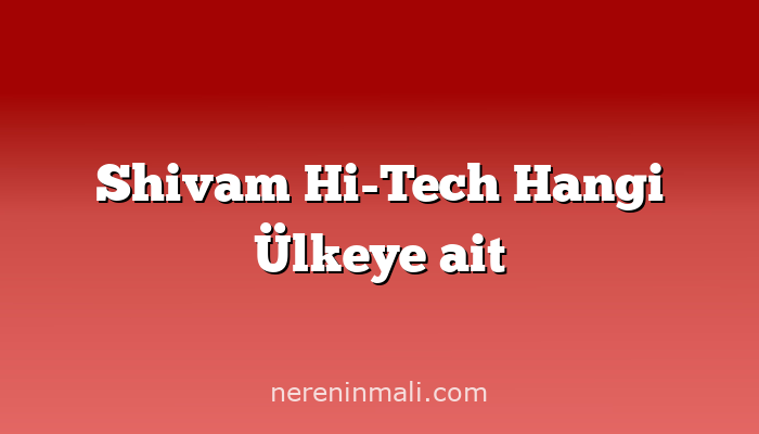 Shivam Hi-Tech Hangi Ülkeye ait