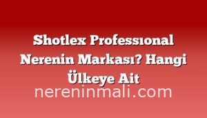 Shotlex Professıonal Nerenin Markası? Hangi Ülkeye Ait