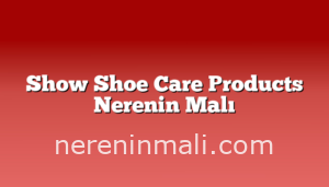 Show Shoe Care Products Nerenin Malı