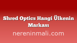 Shred Optics Hangi Ülkenin Markası