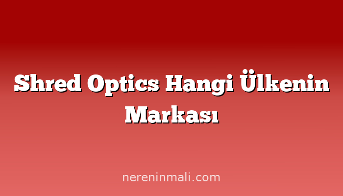 Shred Optics Hangi Ülkenin Markası