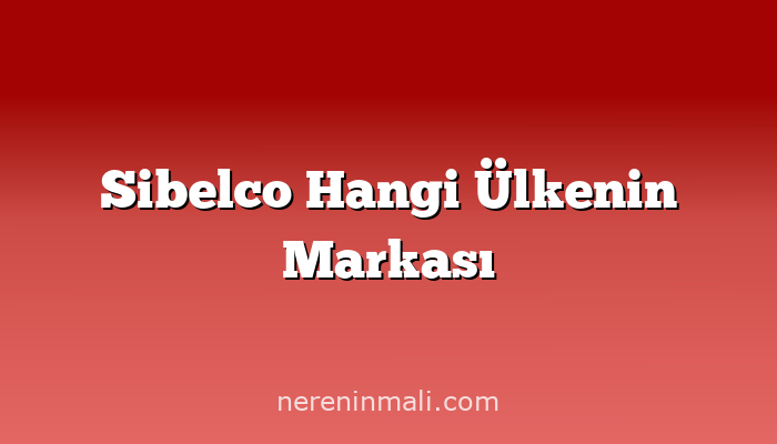 Sibelco Hangi Ülkenin Markası