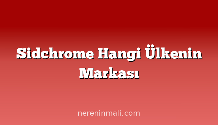 Sidchrome Hangi Ülkenin Markası